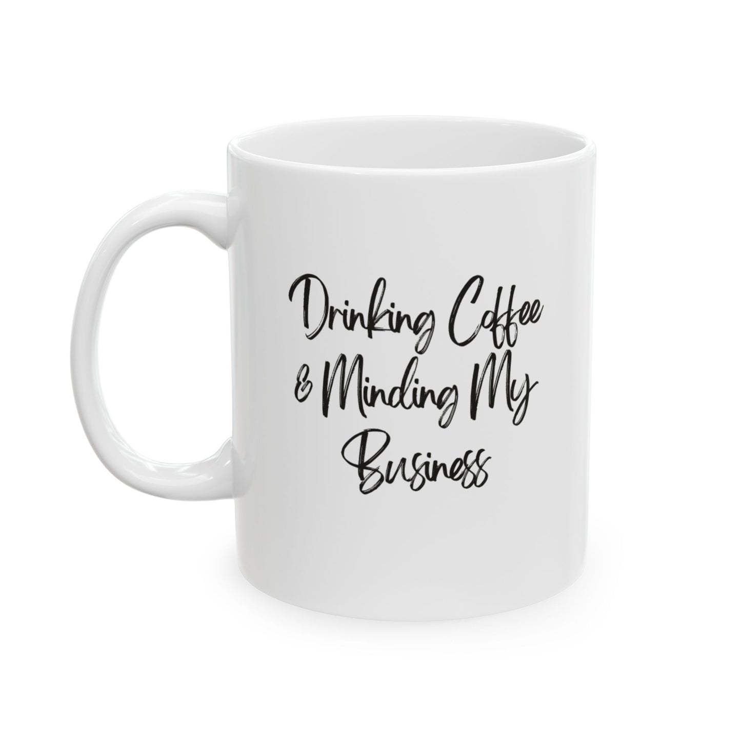 Drinking Coffee & Minding My Business - Ceramic Mug