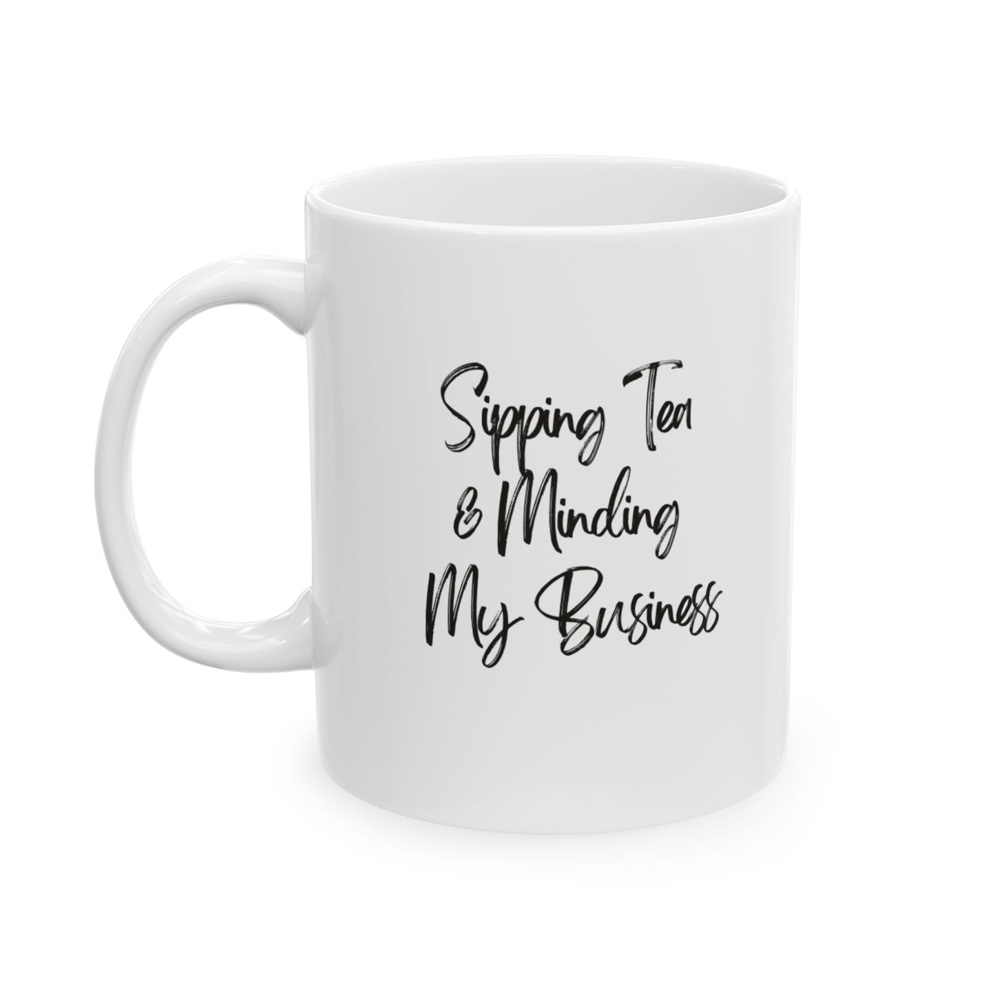 Sipping Tea & Minding My Business - Ceramic Mug