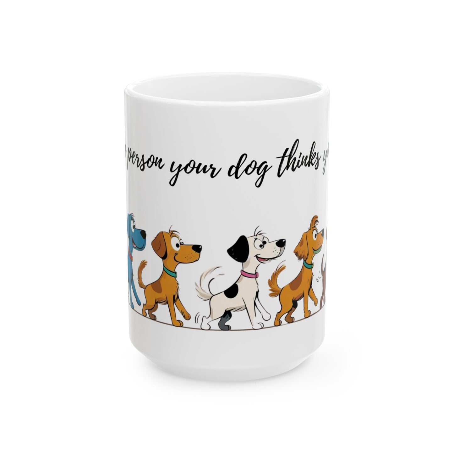 Dog Lover's Ceramic Mug, Be the person your dog thinks you are!