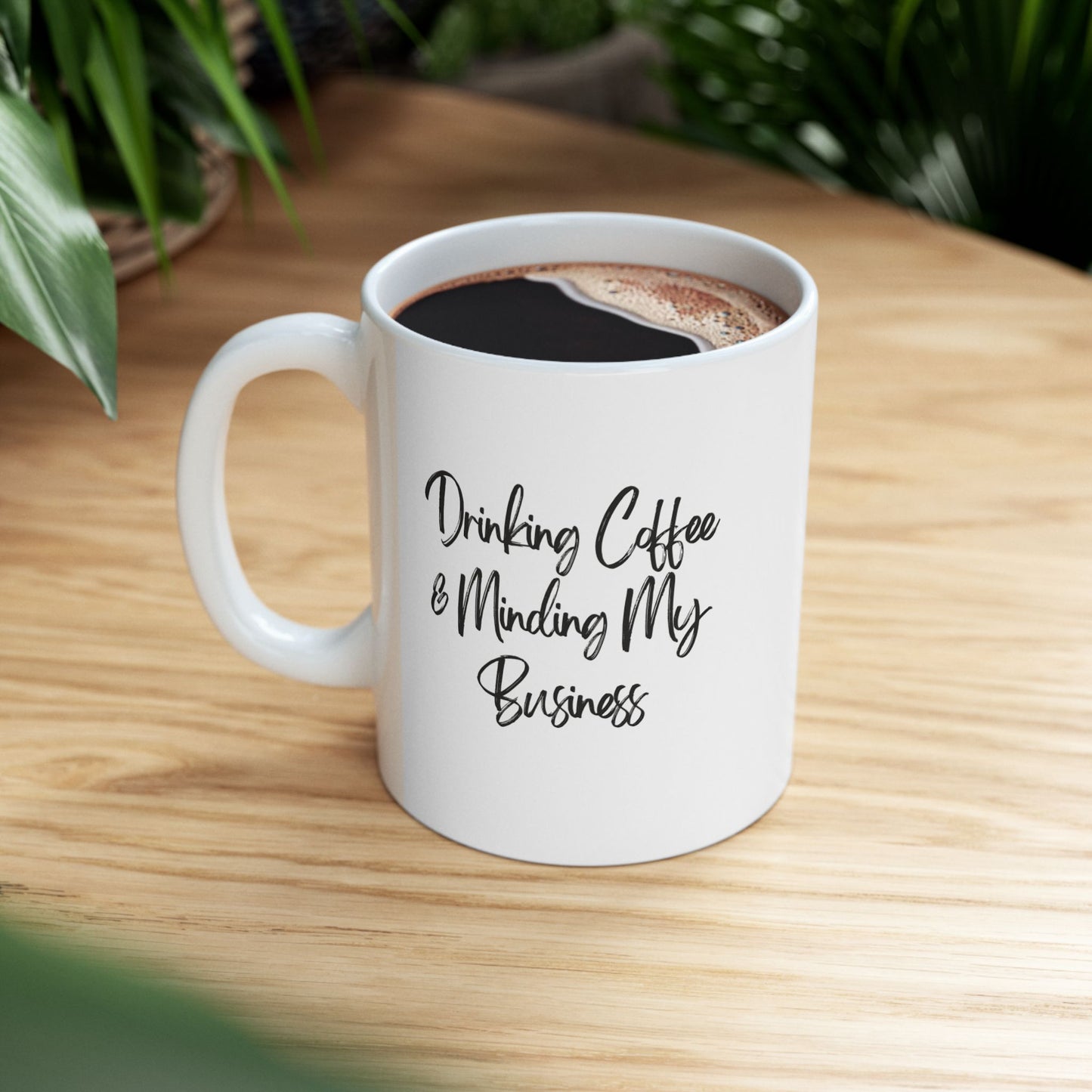 Drinking Coffee & Minding My Business - Ceramic Mug