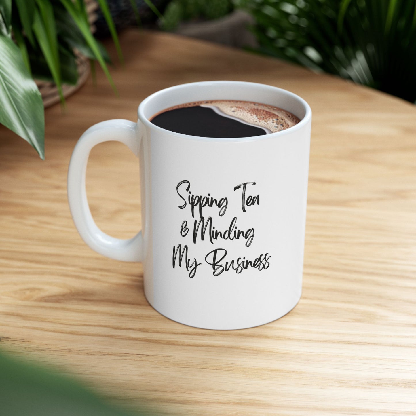 Sipping Tea & Minding My Business - Ceramic Mug